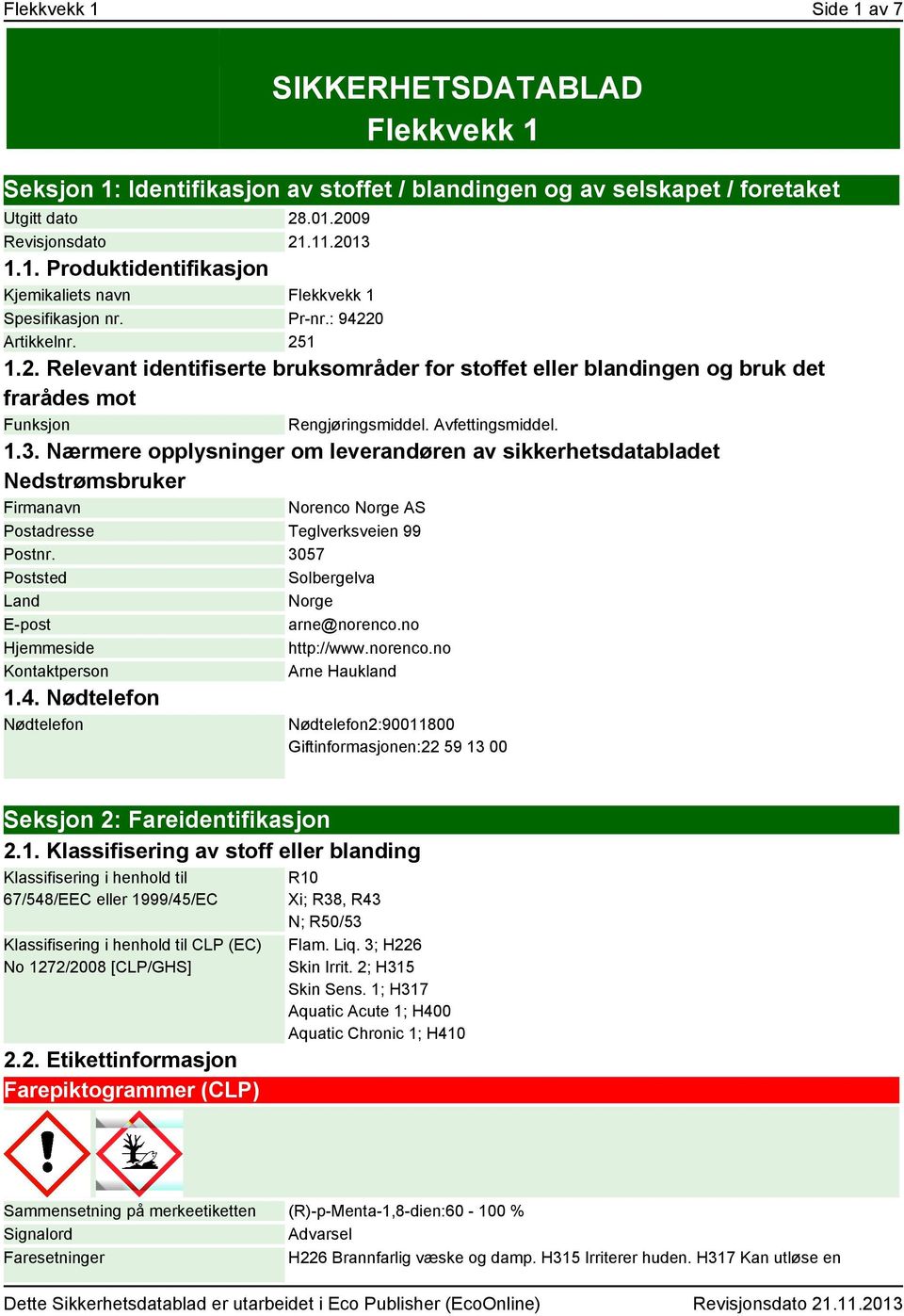 Nærmere opplysninger om leverandøren av sikkerhetsdatabladet Nedstrømsbruker Firmanavn Norenco Norge AS Postadresse Teglverksveien 99 Postnr. 3057 Poststed Solbergelva Land Norge E-post arne@norenco.