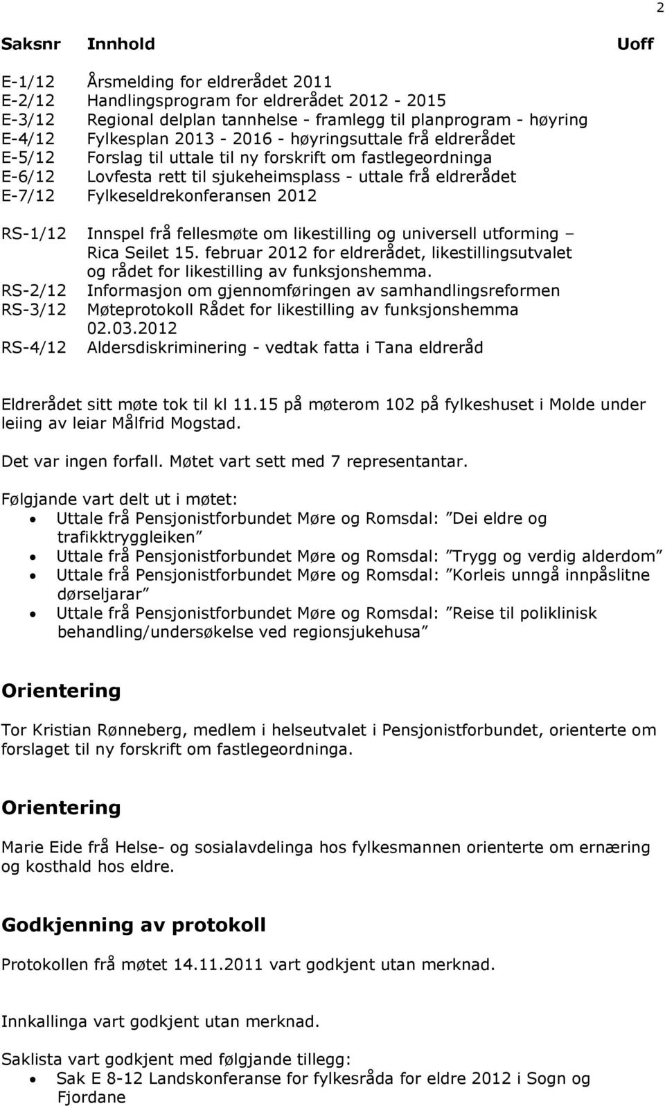 2012 RS-1/12 Innspel frå fellesmøte om likestilling og universell utforming Rica Seilet 15. februar 2012 for eldrerådet, likestillingsutvalet og rådet for likestilling av funksjonshemma.