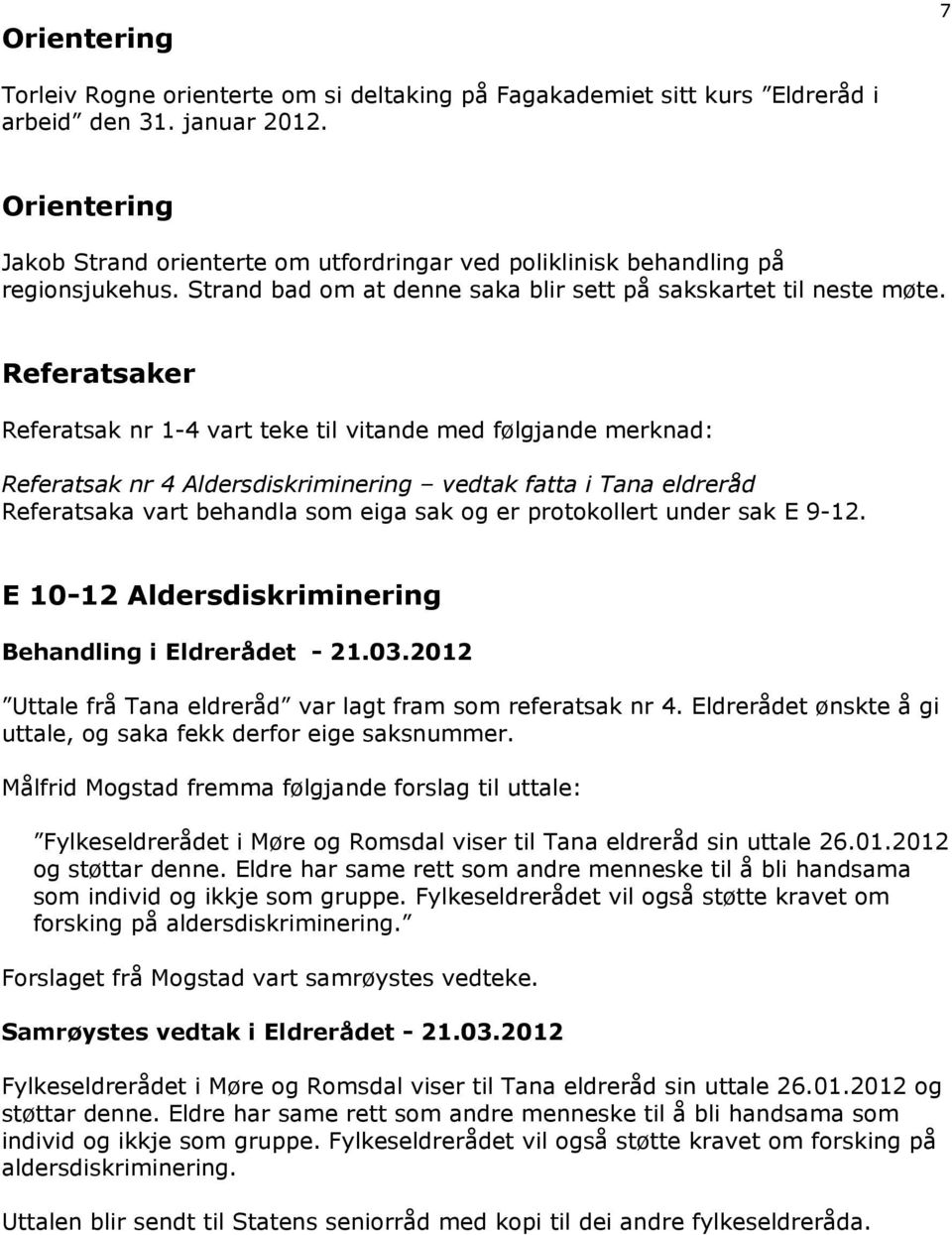 Referatsaker Referatsak nr 1-4 vart teke til vitande med følgjande merknad: Referatsak nr 4 Aldersdiskriminering vedtak fatta i Tana eldreråd Referatsaka vart behandla som eiga sak og er protokollert