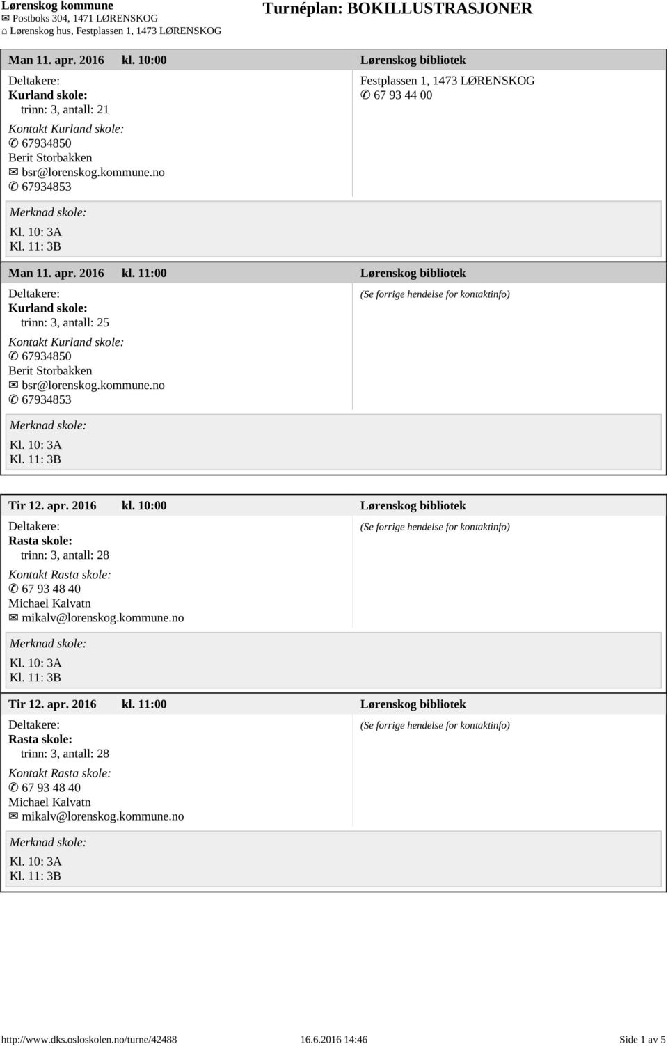 no 67934853 Festplassen 1, 1473 LØRENSKOG 67 93 44 00  11:00 Lørenskog bibliotek Kurland skole: trinn: 3, antall: 25 Kontakt Kurland