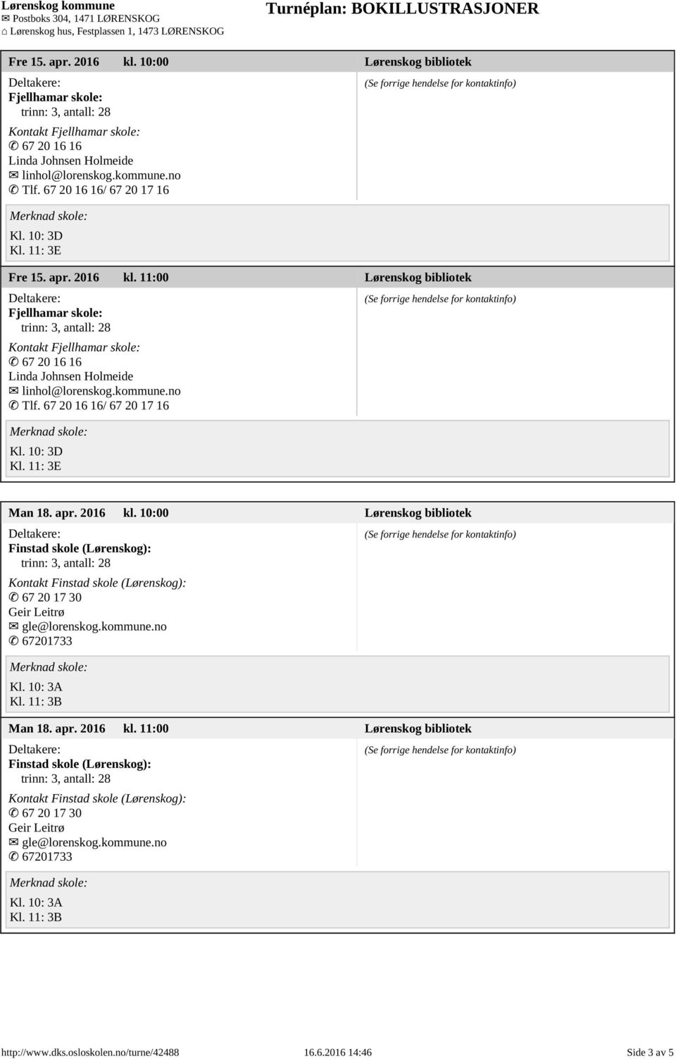 10:00 Lørenskog bibliotek Finstad skole (Lørenskog): Kontakt Finstad skole (Lørenskog): 67 20 17 30 Geir Leitrø gle@lorenskog.kommune.