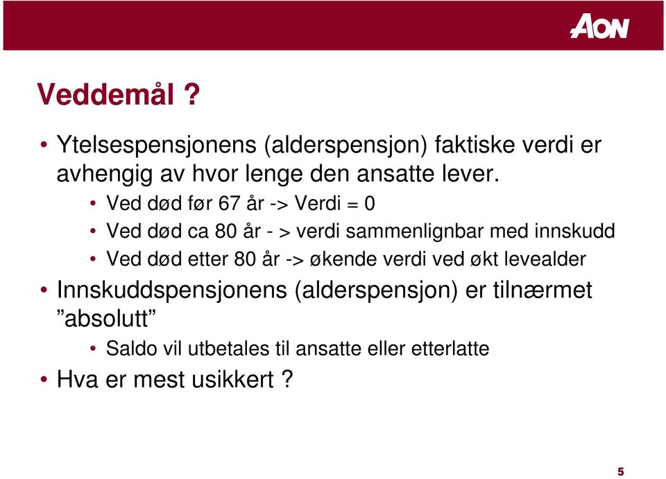 Ved død før 67 år -> Verdi = 0 Ved død ca 80 år - > verdi sammenlignbar med innskudd Ved død