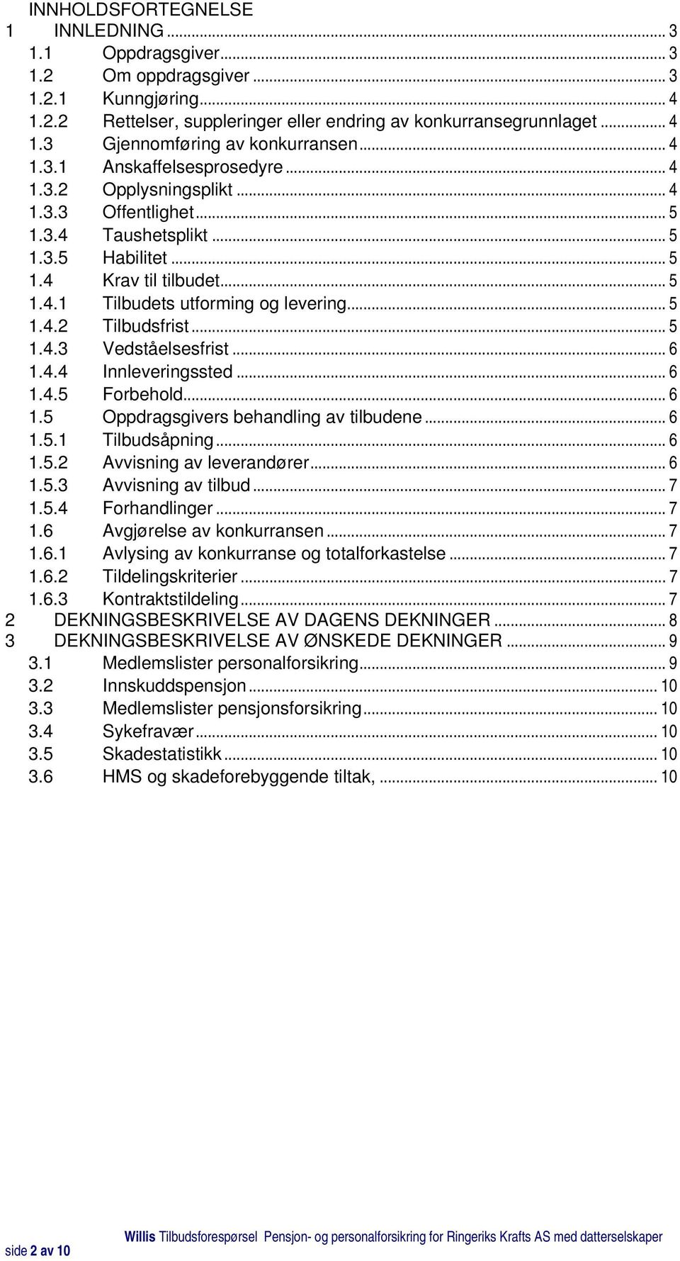 .. 5 1.4.2 Tilbudsfrist... 5 1.4.3 Vedståelsesfrist... 6 1.4.4 Innleveringssted... 6 1.4.5 Forbehold... 6 1.5 Oppdragsgivers behandling av tilbudene... 6 1.5.1 Tilbudsåpning... 6 1.5.2 Avvisning av leverandører.