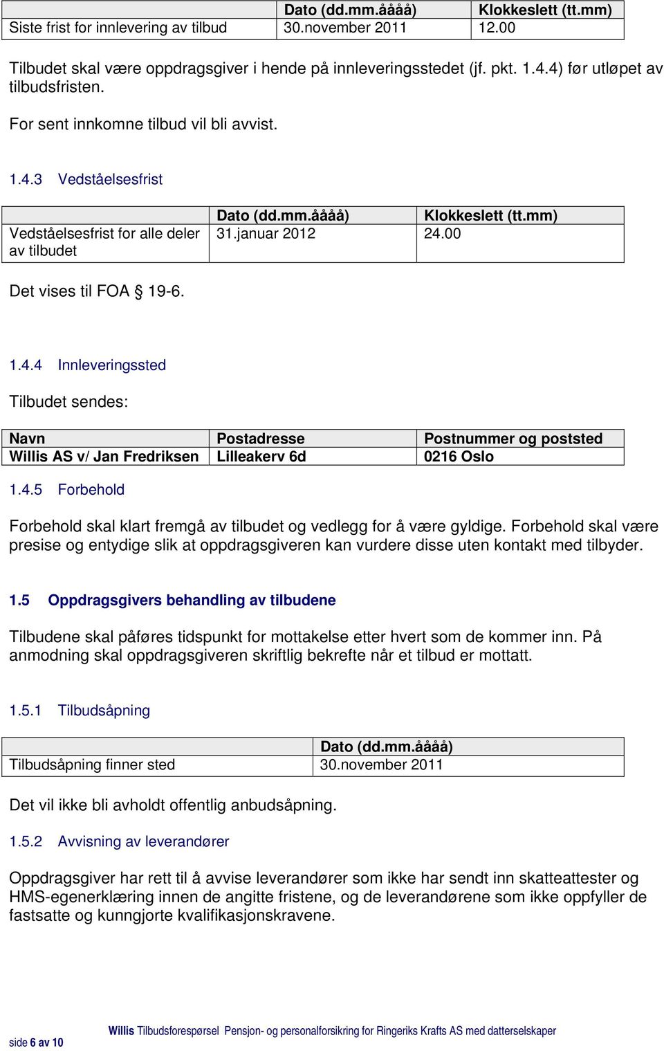 00 Det vises til FOA 19-6. 1.4.4 Innleveringssted Tilbudet sendes: Navn Postadresse Postnummer og poststed Willis AS v/ Jan Fredriksen Lilleakerv 6d 0216 Oslo 1.4.5 Forbehold Forbehold skal klart fremgå av tilbudet og vedlegg for å være gyldige.