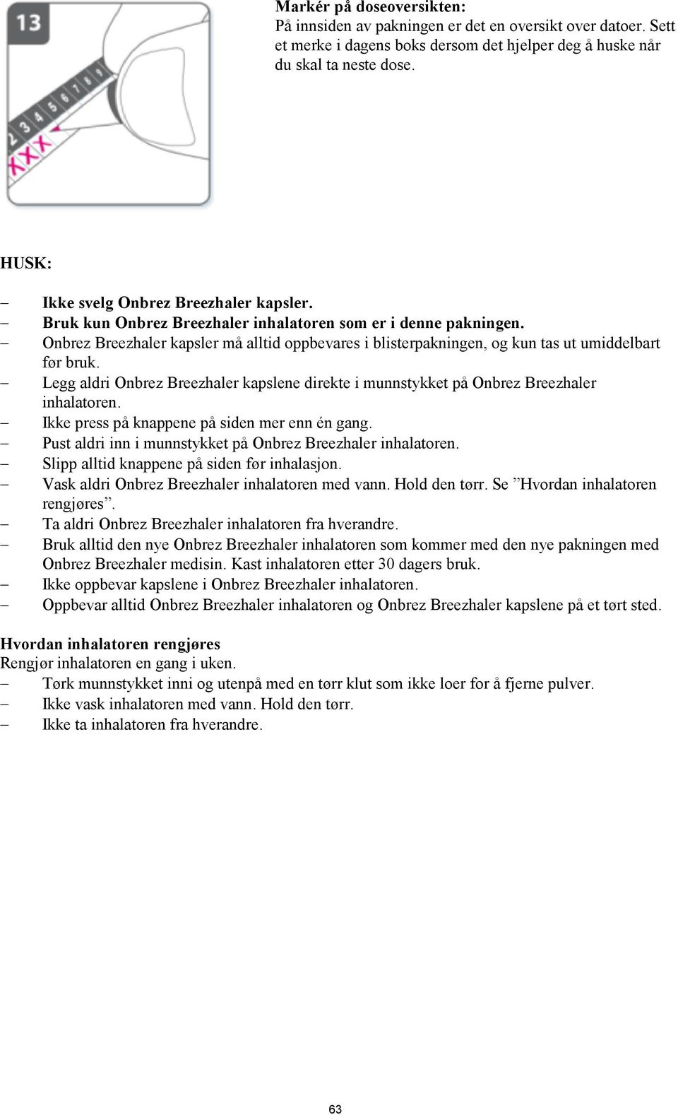 Onbrez Breezhaler kapsler må alltid oppbevares i blisterpakningen, og kun tas ut umiddelbart før bruk. Legg aldri Onbrez Breezhaler kapslene direkte i munnstykket på Onbrez Breezhaler inhalatoren.