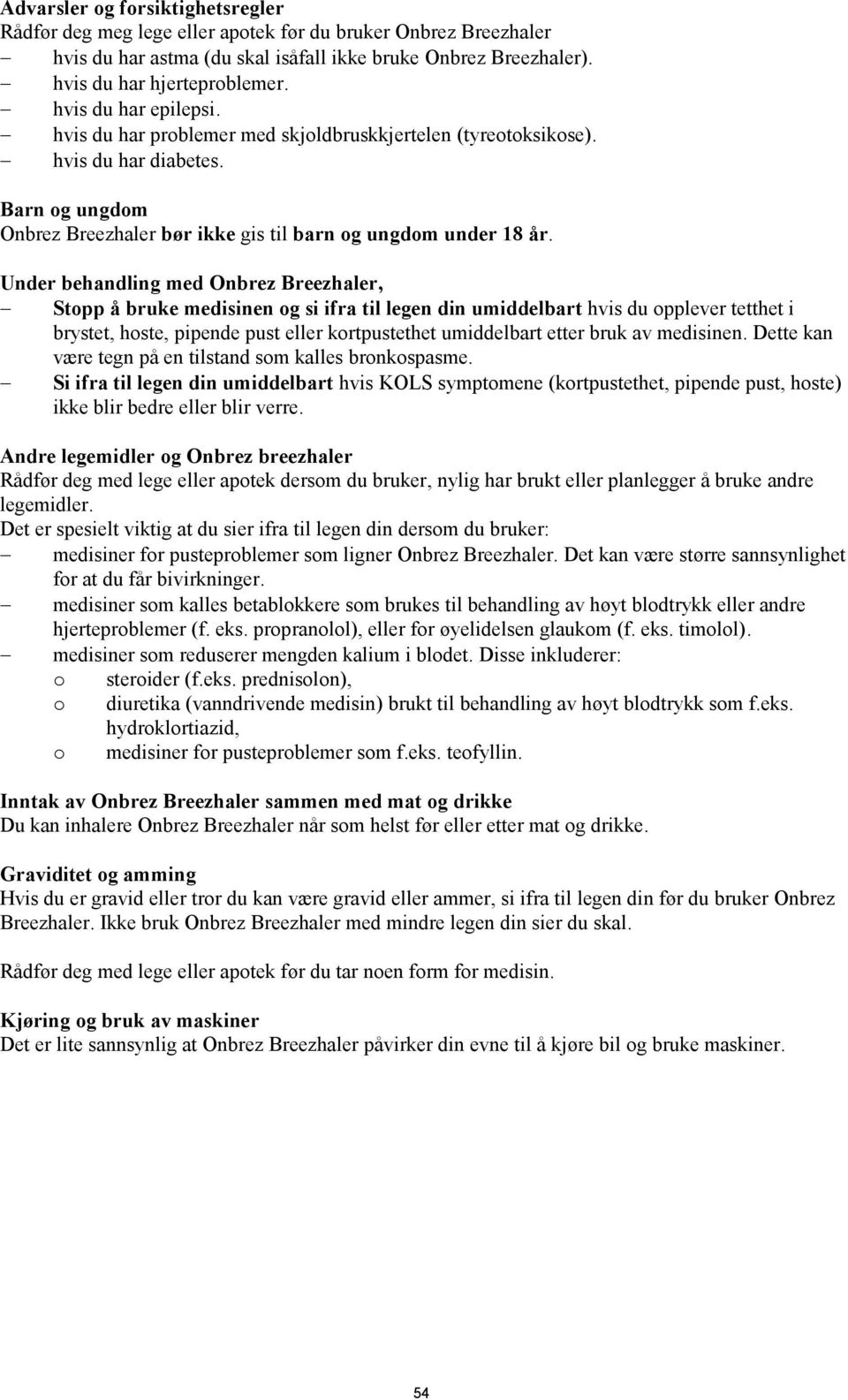 Under behandling med Onbrez Breezhaler, Stopp å bruke medisinen og si ifra til legen din umiddelbart hvis du opplever tetthet i brystet, hoste, pipende pust eller kortpustethet umiddelbart etter bruk