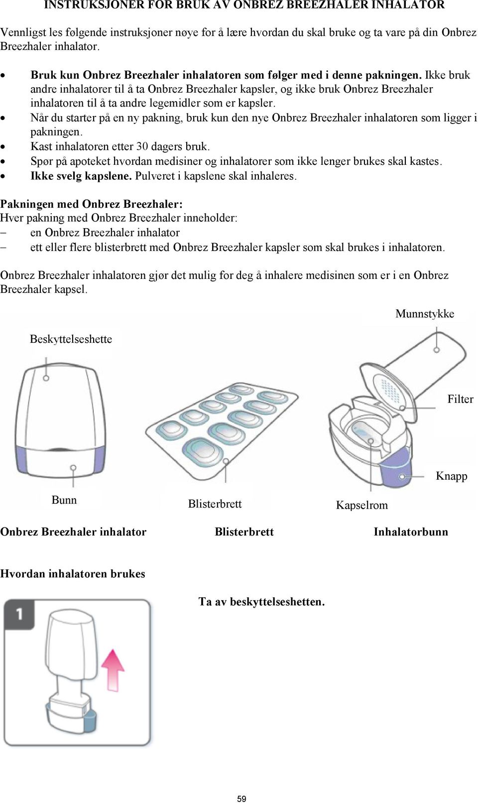 Ikke bruk andre inhalatorer til å ta Onbrez Breezhaler kapsler, og ikke bruk Onbrez Breezhaler inhalatoren til å ta andre legemidler som er kapsler.