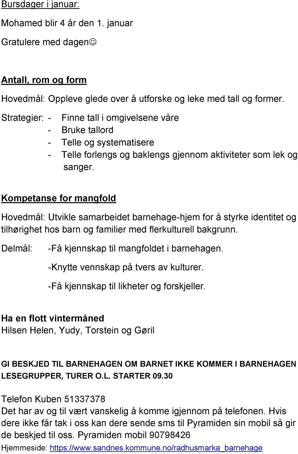 Kompetanse for mangfold Hovedmål: Utvikle samarbeidet barnehage-hjem for å styrke identitet og tilhørighet hos barn og familier med flerkulturell bakgrunn.