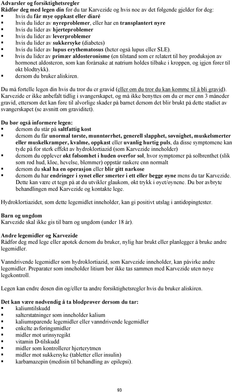 hvis du lider av primær aldosteronisme (en tilstand som er relatert til høy produksjon av hormonet aldosteron, som kan forårsake at natrium holdes tilbake i kroppen, og igjen fører til økt blodtrykk).