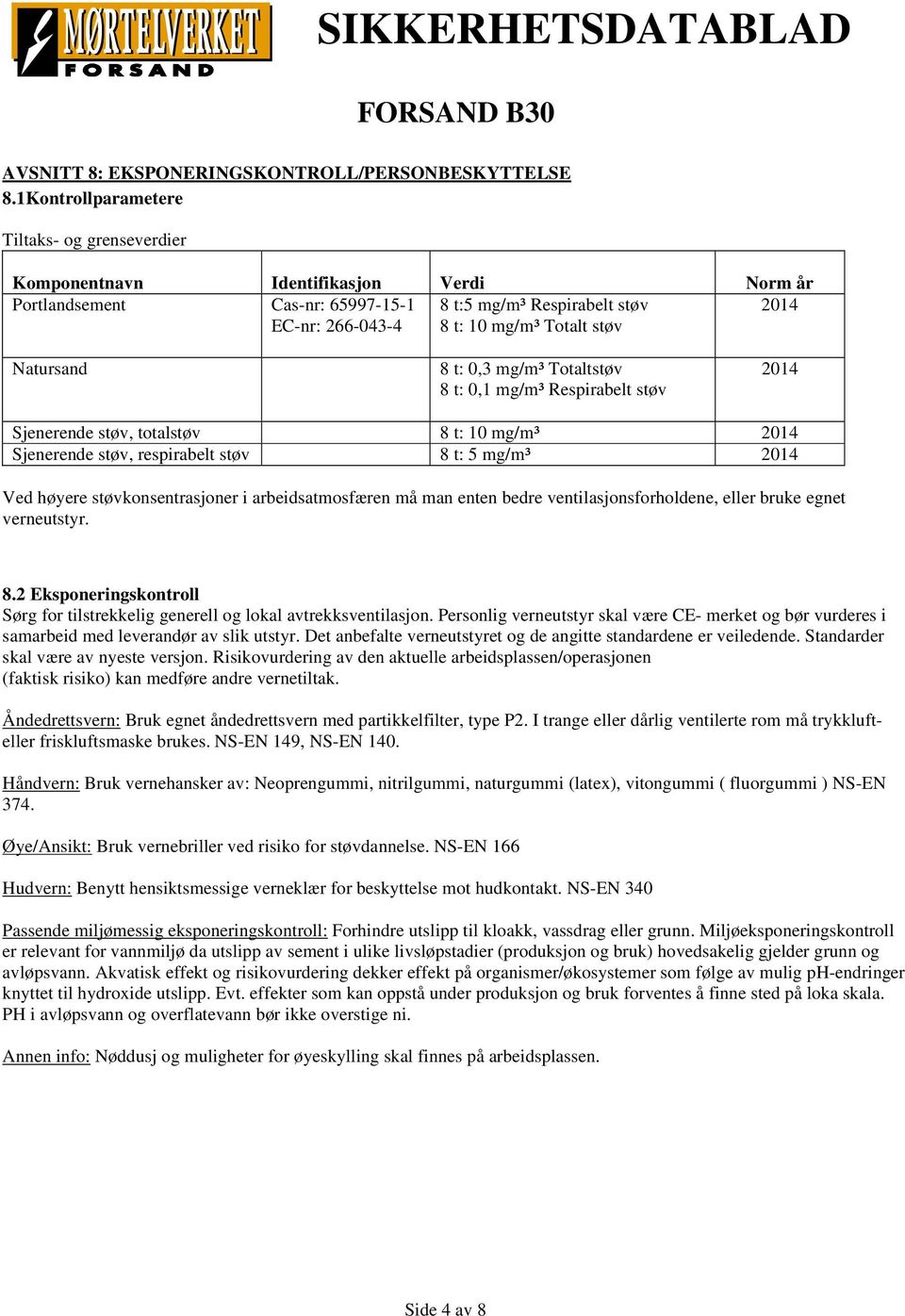 Natursand 8 t: 0,3 mg/m³ Totaltstøv 8 t: 0,1 mg/m³ Respirabelt støv 2014 Sjenerende støv, totalstøv 8 t: 10 mg/m³ 2014 Sjenerende støv, respirabelt støv 8 t: 5 mg/m³ 2014 Ved høyere