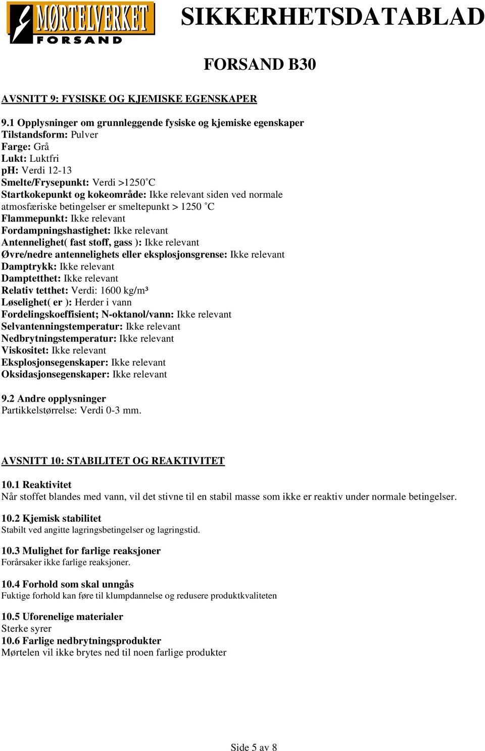 normale atmosfæriske betingelser er smeltepunkt > 1250 C Flammepunkt: Fordampningshastighet: Antennelighet( fast stoff, gass ): Øvre/nedre antennelighets eller eksplosjonsgrense: Damptrykk: