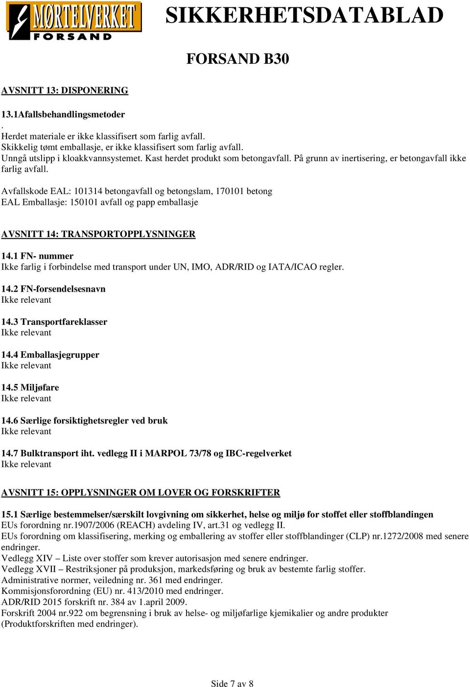 Avfallskode EAL: 101314 betongavfall og betongslam, 170101 betong EAL Emballasje: 150101 avfall og papp emballasje AVSNITT 14: TRANSPORTOPPLYSNINGER 14.