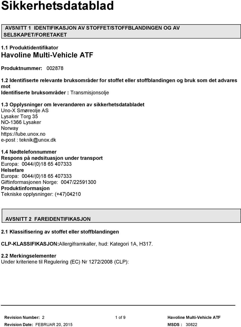 3 Opplysninger om leverandøren av sikkerhetsdatabladet Uno-X Smøreolje AS Lysaker Torg 35 NO-1366 Lysaker Norway https://lube.unox.no e-post : teknik@unox.dk 1.