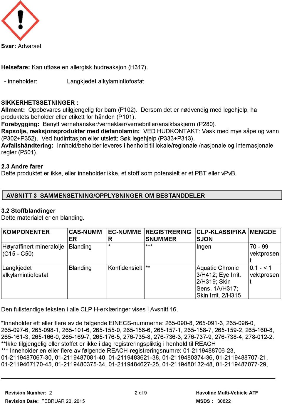 Rapsolje, reaksjonsprodukter med dietanolamin: VED HUDKONTAKT: Vask med mye såpe og vann (P302+P352). Ved hudirritasjon eller utslett: Søk legehjelp (P333+P313).