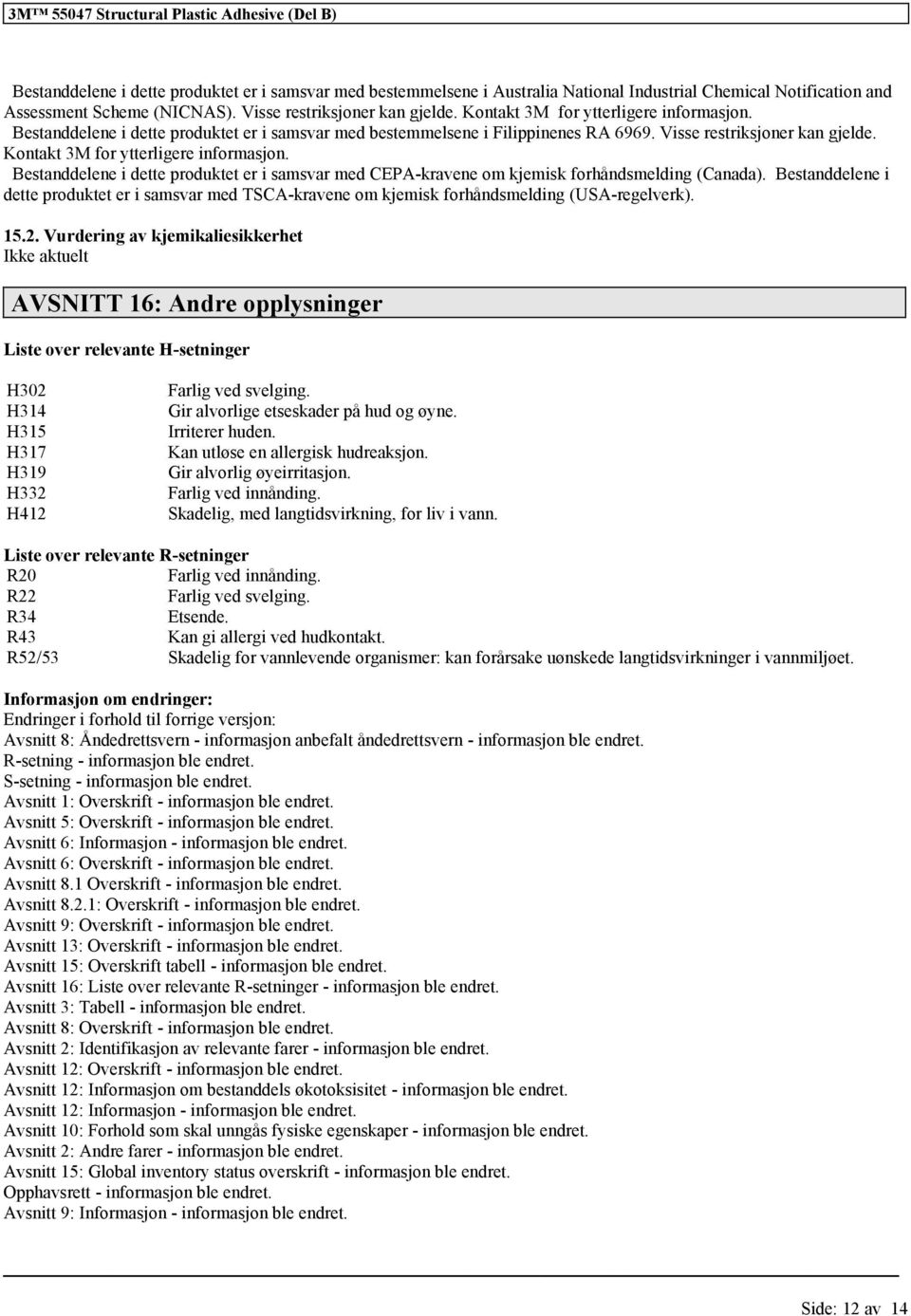 Kontakt 3M for ytterligere informasjon. Bestanddelene i dette produktet er i samsvar med CEPA-kravene om kjemisk forhåndsmelding (Canada).