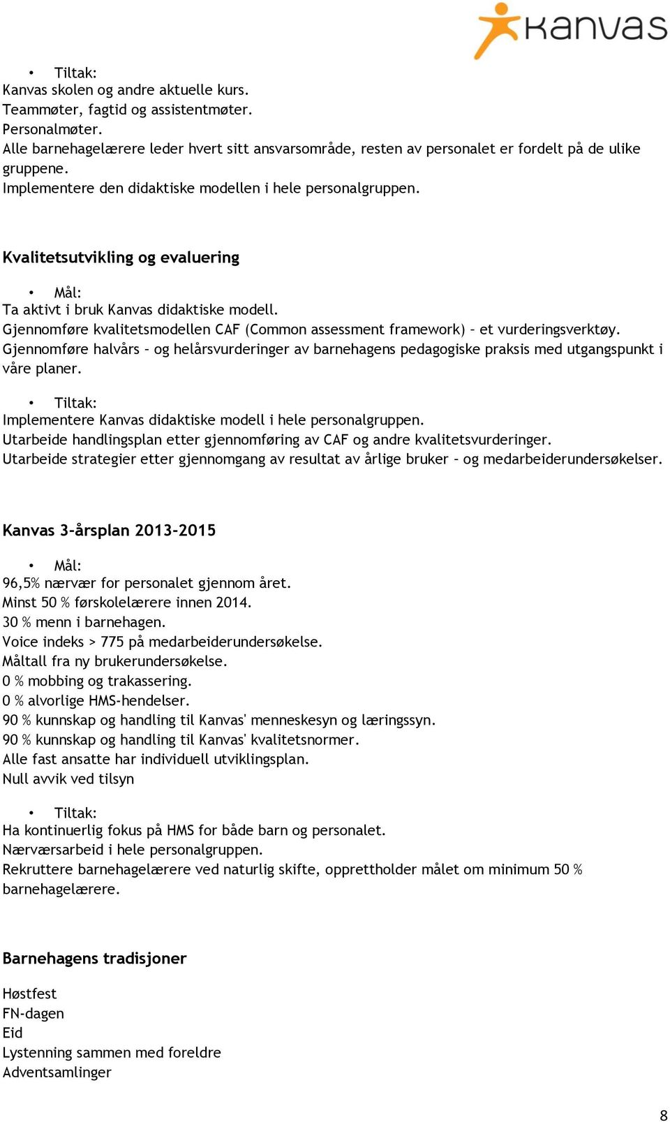 Kvalitetsutvikling og evaluering Mål: Ta aktivt i bruk Kanvas didaktiske modell. Gjennomføre kvalitetsmodellen CAF (Common assessment framework) et vurderingsverktøy.