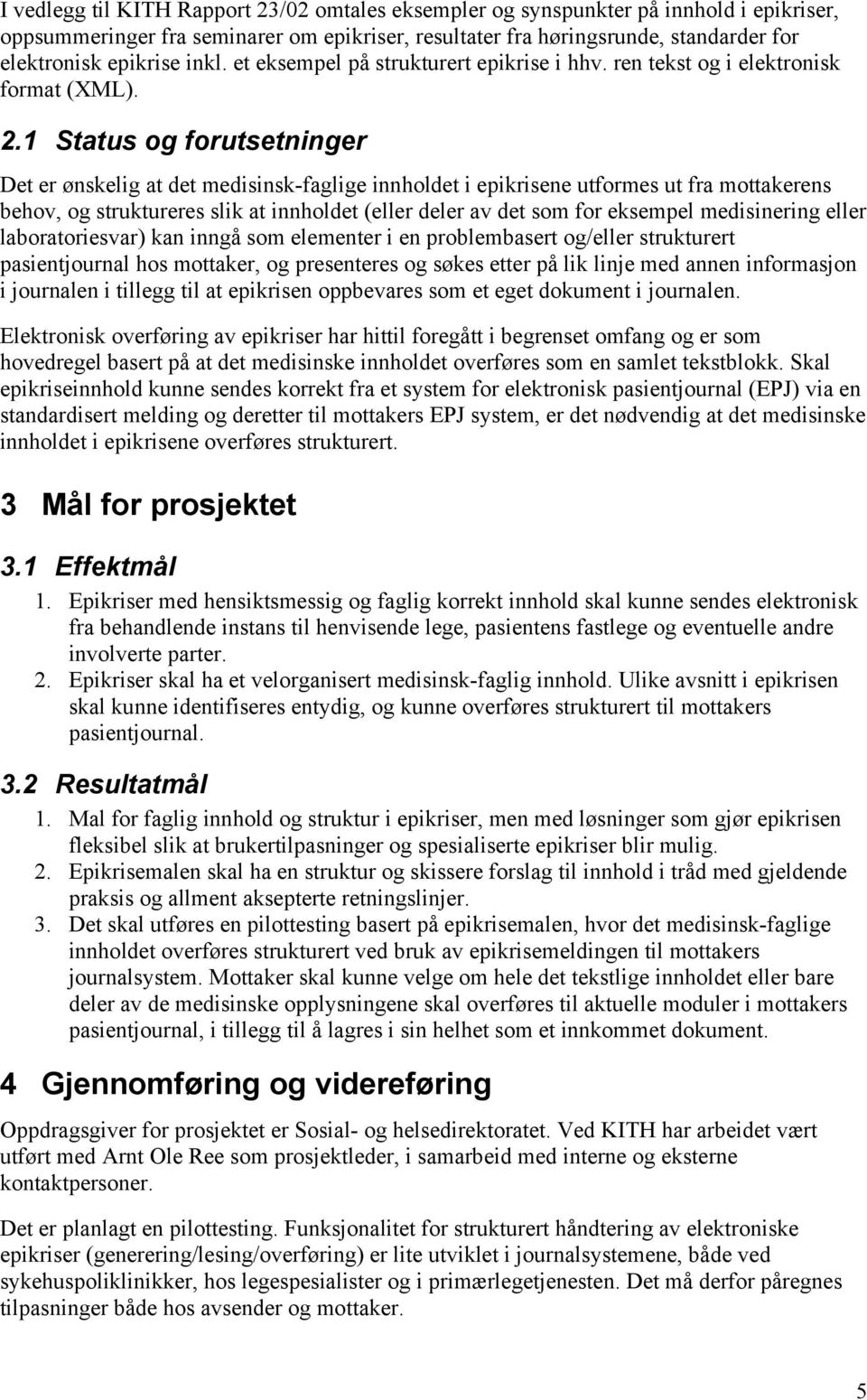 1 Status og forutsetninger Det er ønskelig at det medisinsk-faglige innholdet i epikrisene utformes ut fra mottakerens behov, og struktureres slik at innholdet (eller deler av det som for eksempel