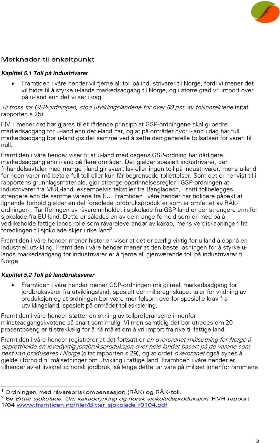 over på u-land enn det vi ser i dag. Til tross for GSP-ordningen, stod utviklingslandene for over 80 pst. av tollinntektene (sitat rapporten s.