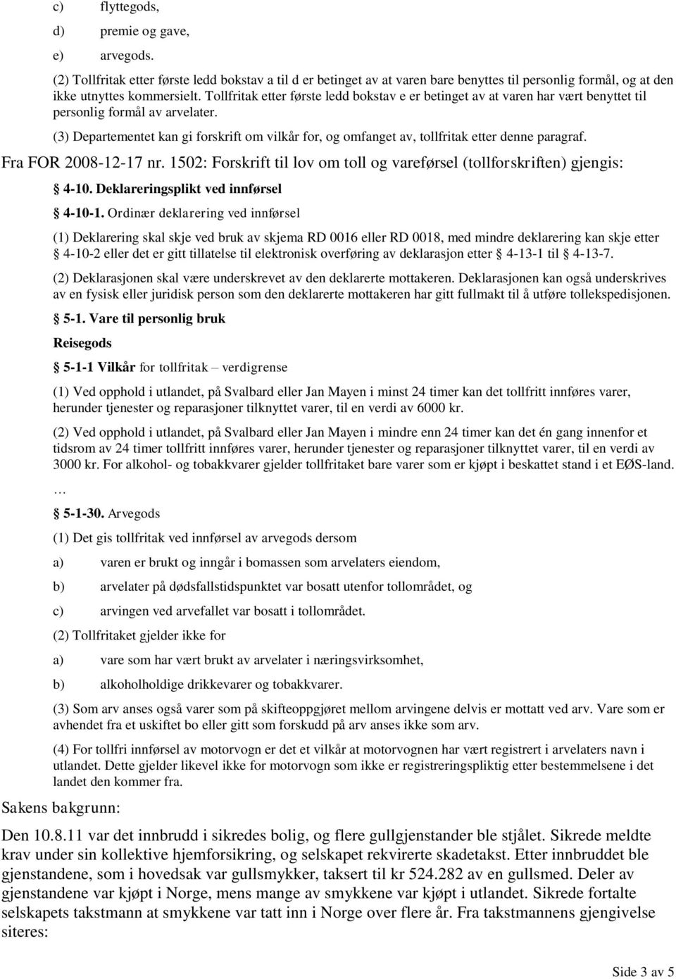 (3) Departementet kan gi forskrift om vilkår for, og omfanget av, tollfritak etter denne paragraf. Fra FOR 2008-12-17 nr. 1502: Forskrift til lov om toll og vareførsel (tollforskriften) gjengis: 4-10.