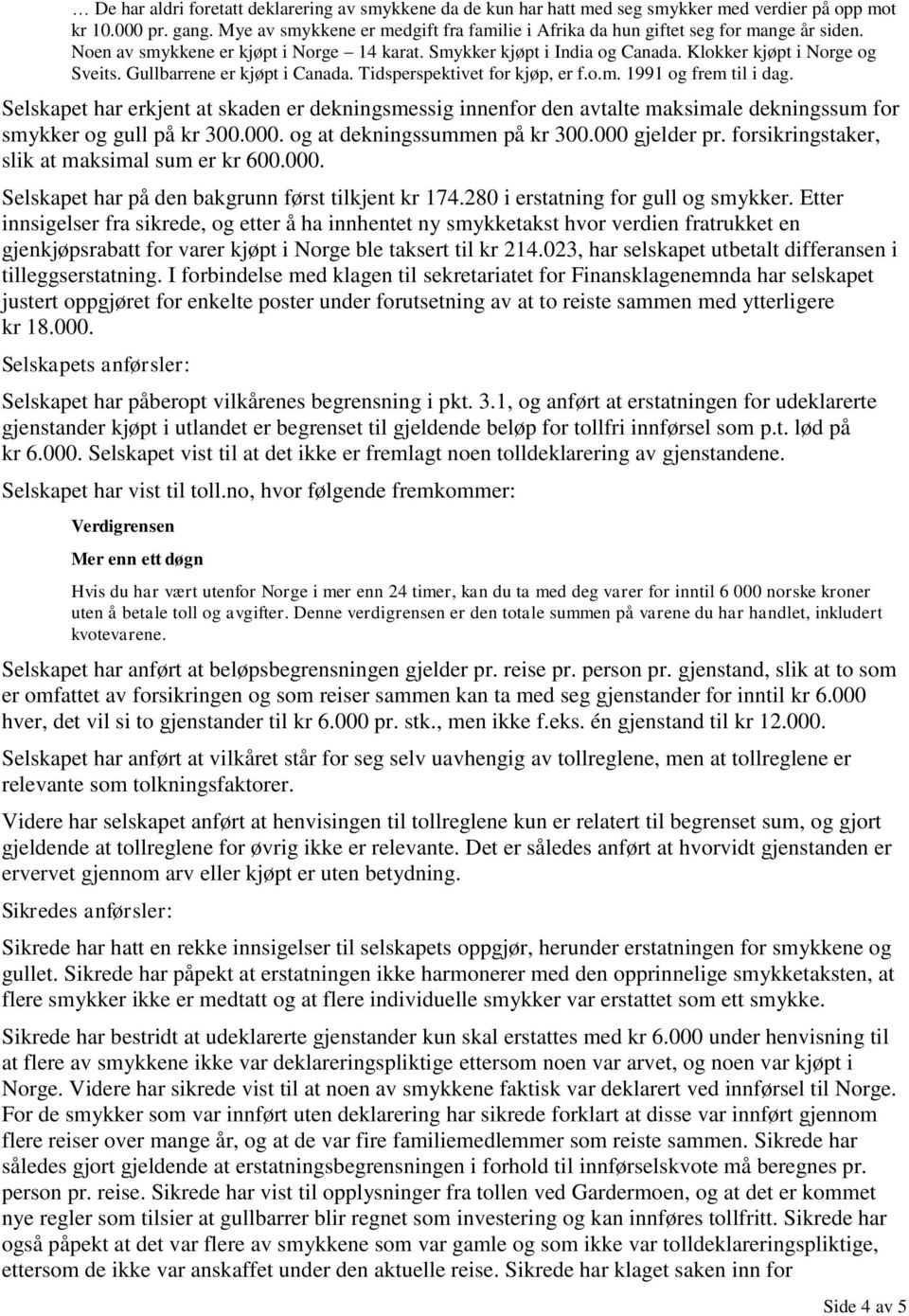 Gullbarrene er kjøpt i Canada. Tidsperspektivet for kjøp, er f.o.m. 1991 og frem til i dag.