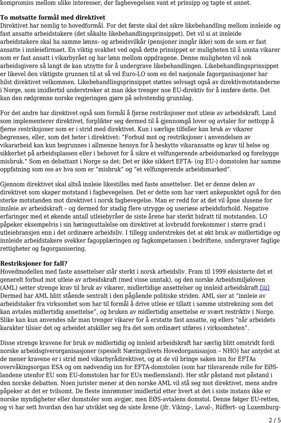 Det vil si at innleide arbeidstakere skal ha samme lønns- og arbeidsvilkår (pensjoner inngår ikke) som de som er fast ansatte i innleiefirmaet.