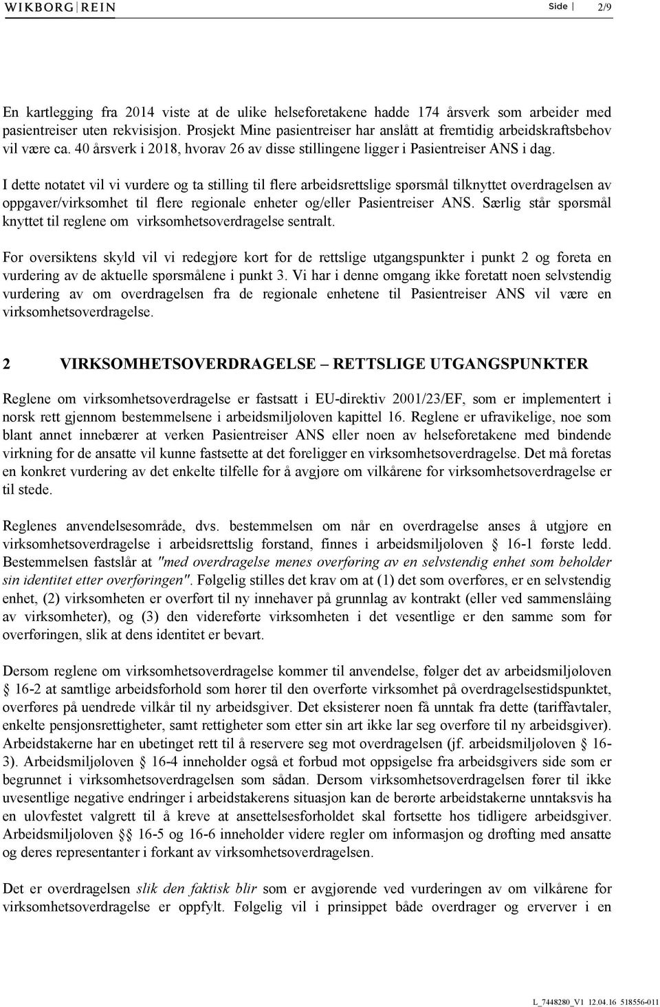 I dette notatet vil vi vurdere og ta stilling til flere arbeidsrettslige spørsmål tilknyttet overdragelsen av oppgaver/virksomhet til flere regionale enheter og/eller Pasientreiser ANS.