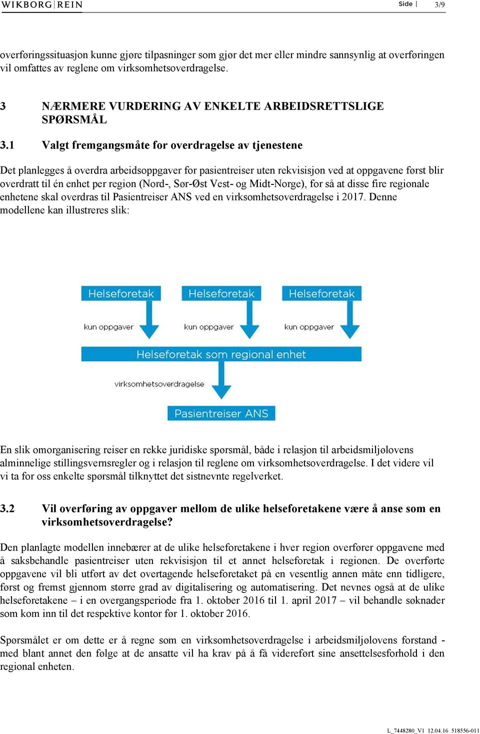 1 Valgt fremgangsmåte for overdragelse av tjenestene Det planlegges å overdra arbeidsoppgaver for pasientreiser uten rekvisisjon ved at oppgavene først blir overdratt til én enhet per region (Nord-,