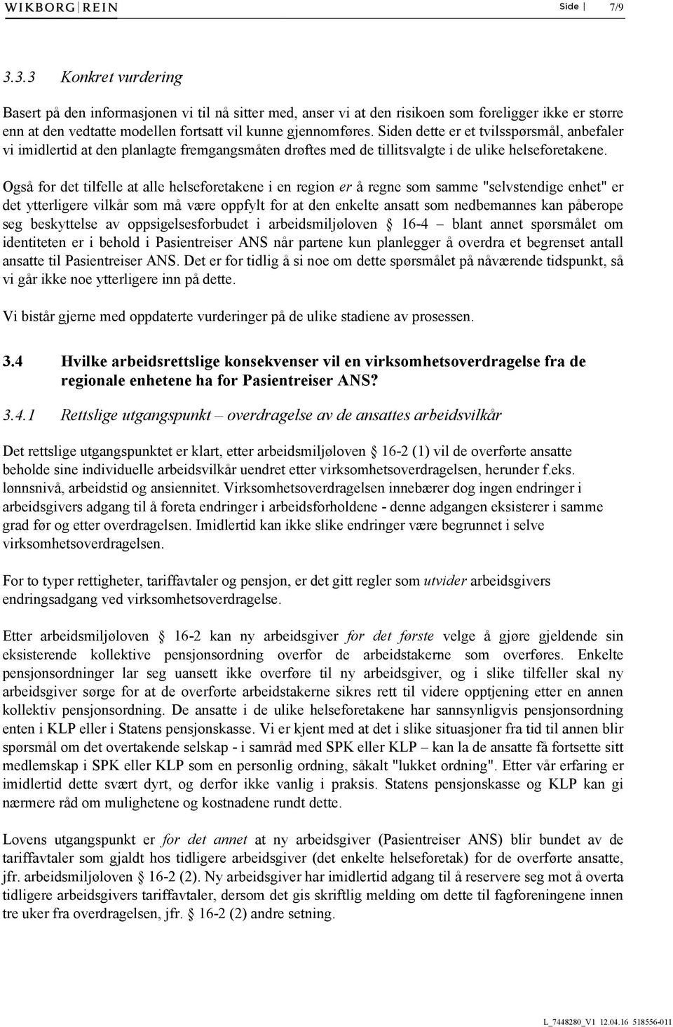 Også for det tilfelle at alle helseforetakene i en region er å regne som samme "selvstendige enhet" er det ytterligere vilkår som må være oppfylt for at den enkelte ansatt som nedbemannes kan