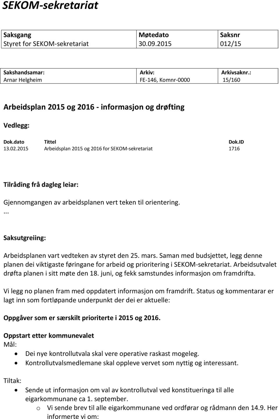 2015 Arbeidsplan 2015 og 2016 for SEKOM-sekretariat 1716 Tilråding frå dagleg leiar: Gjennomgangen av arbeidsplanen vert teken til orientering.
