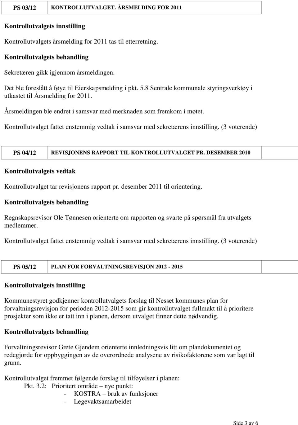 PS 04/12 REVISJONENS RAPPORT TIL KONTROLLUTVALGET PR. DESEMBER 2010 Kontrollutvalget tar revisjonens rapport pr. desember 2011 til orientering.