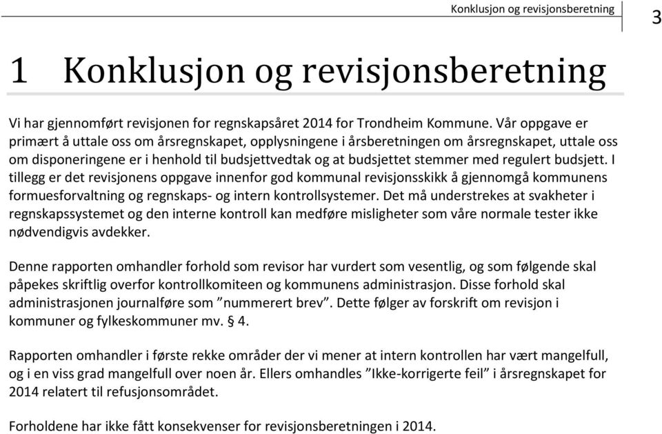 regulert budsjett. I tillegg er det revisjonens oppgave innenfor god kommunal revisjonsskikk å gjennomgå kommunens formuesforvaltning og regnskaps- og intern kontrollsystemer.