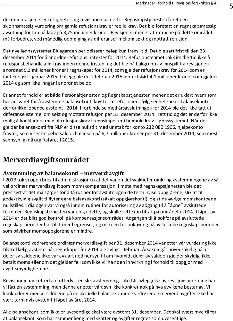 Revisjonen mener at rutinene på dette området må forbedres, ved månedlig oppfølging av differanser mellom søkt og mottatt refusjon. Det nye lønnssystemet Bluegarden periodiserer beløp kun frem i tid.