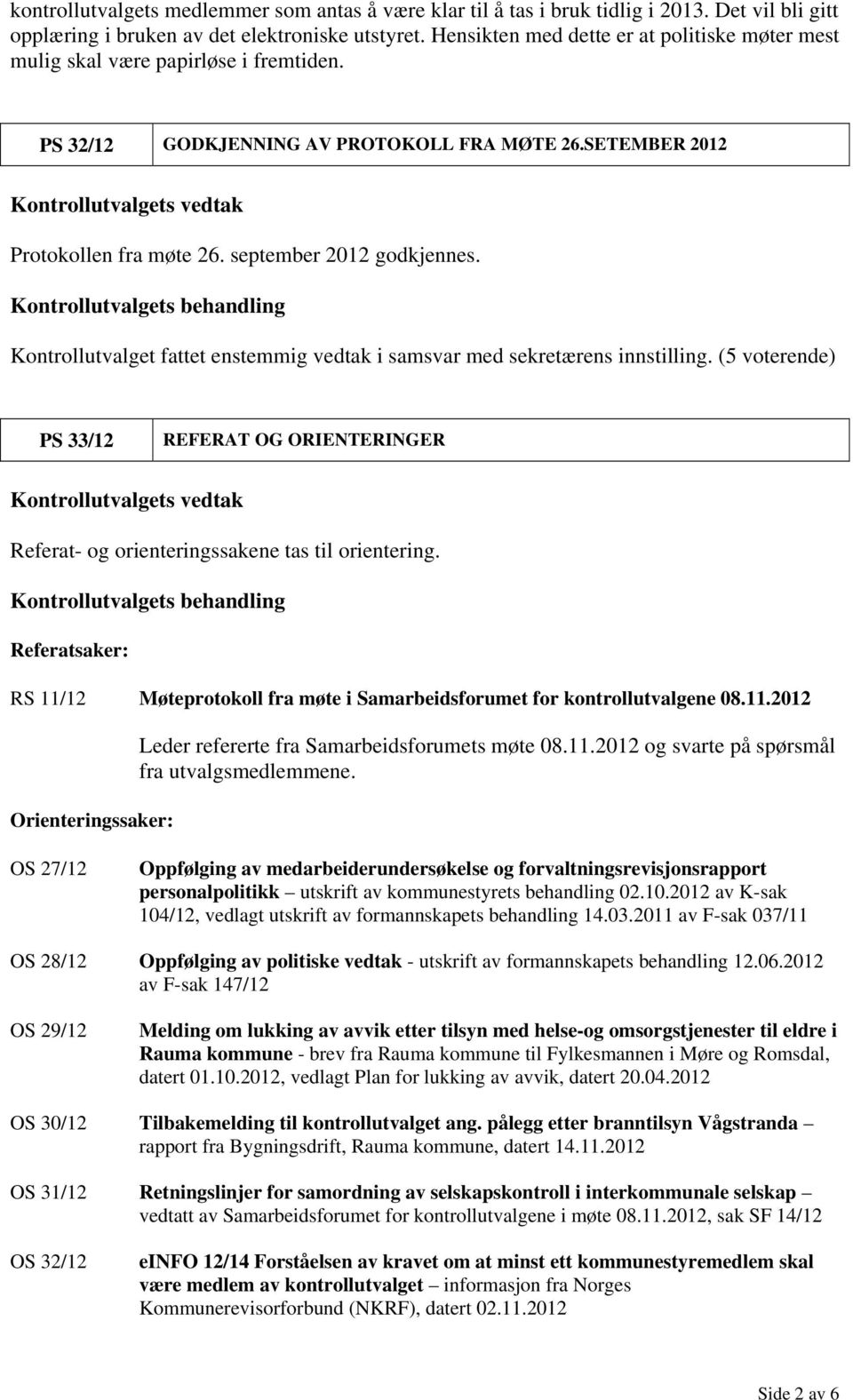 PS 33/12 REFERAT OG ORIENTERINGER Referat- og orienteringssakene tas til orientering. Referatsaker: RS 11/12 Møteprotokoll fra møte i Samarbeidsforumet for kontrollutvalgene 08.11.2012 Orienteringssaker: Leder refererte fra Samarbeidsforumets møte 08.