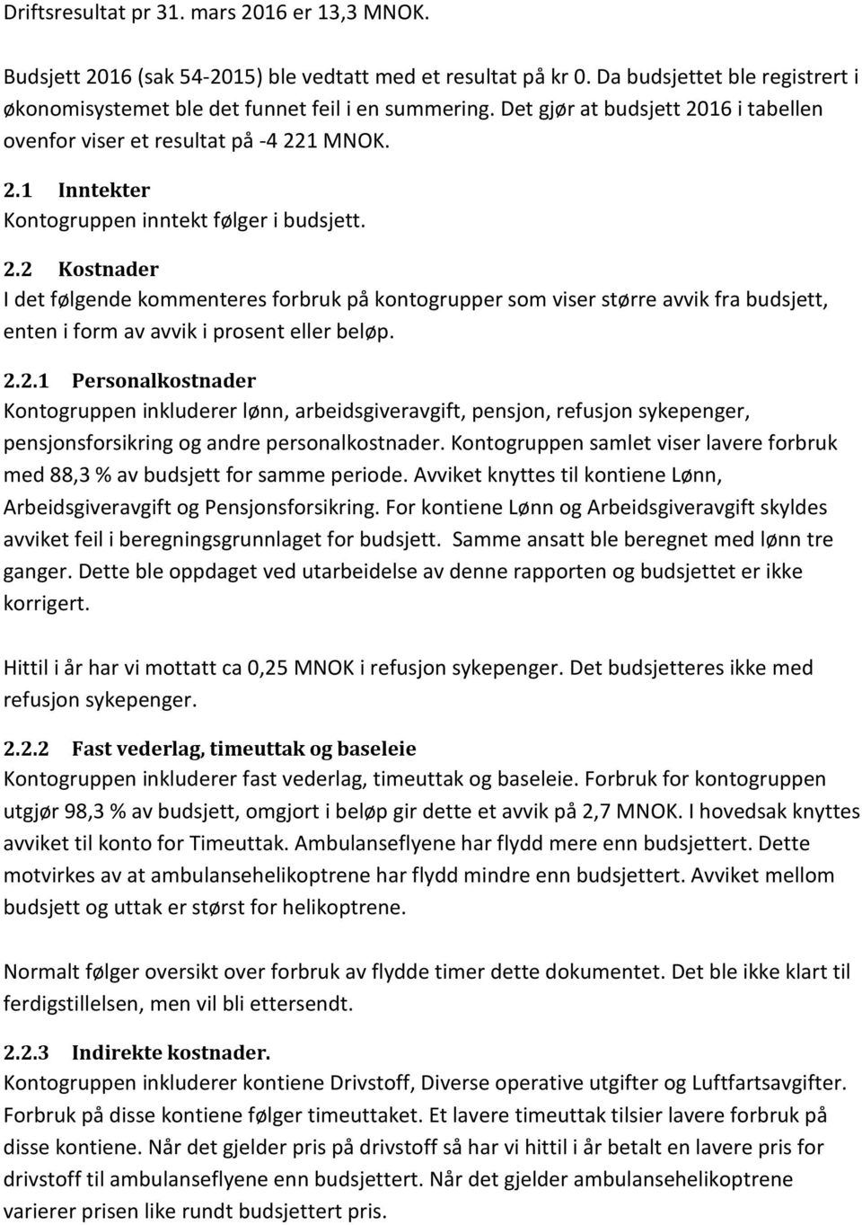 2.2.1 Personalkostnader Kontogruppen inkluderer lønn, arbeidsgiveravgift, pensjon, refusjon sykepenger, pensjonsforsikring og andre personalkostnader.