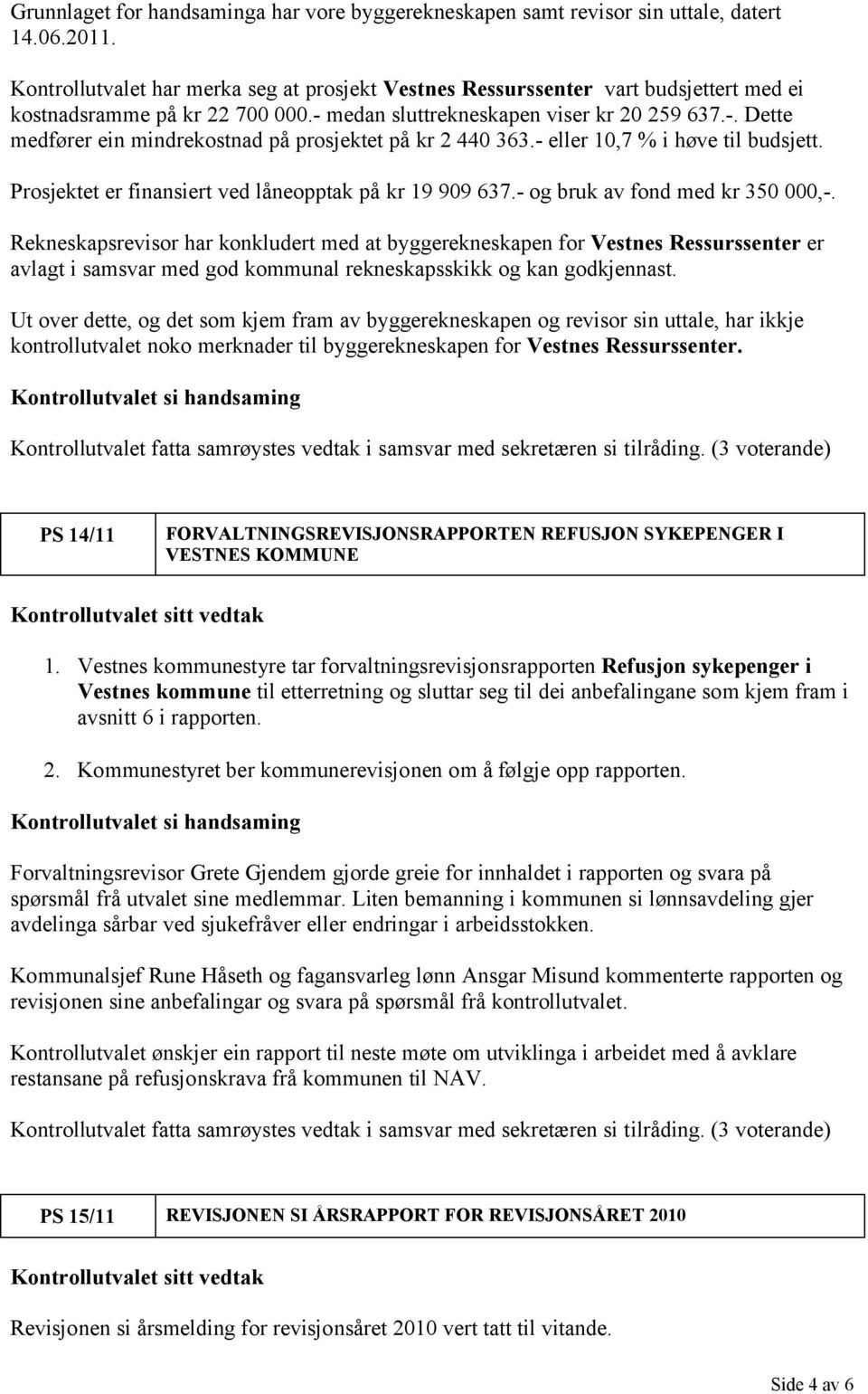 - eller 10,7 % i høve til budsjett. Prosjektet er finansiert ved låneopptak på kr 19 909 637.- og bruk av fond med kr 350 000,-.