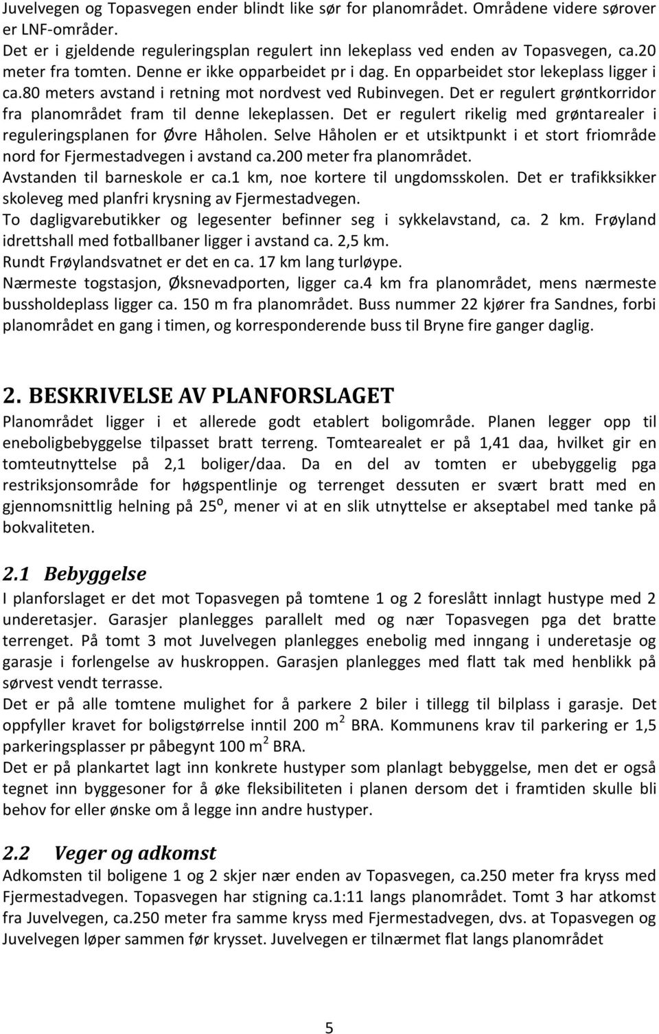 Det er regulert grøntkorridor fra planområdet fram til denne lekeplassen. Det er regulert rikelig med grøntarealer i reguleringsplanen for Øvre Håholen.