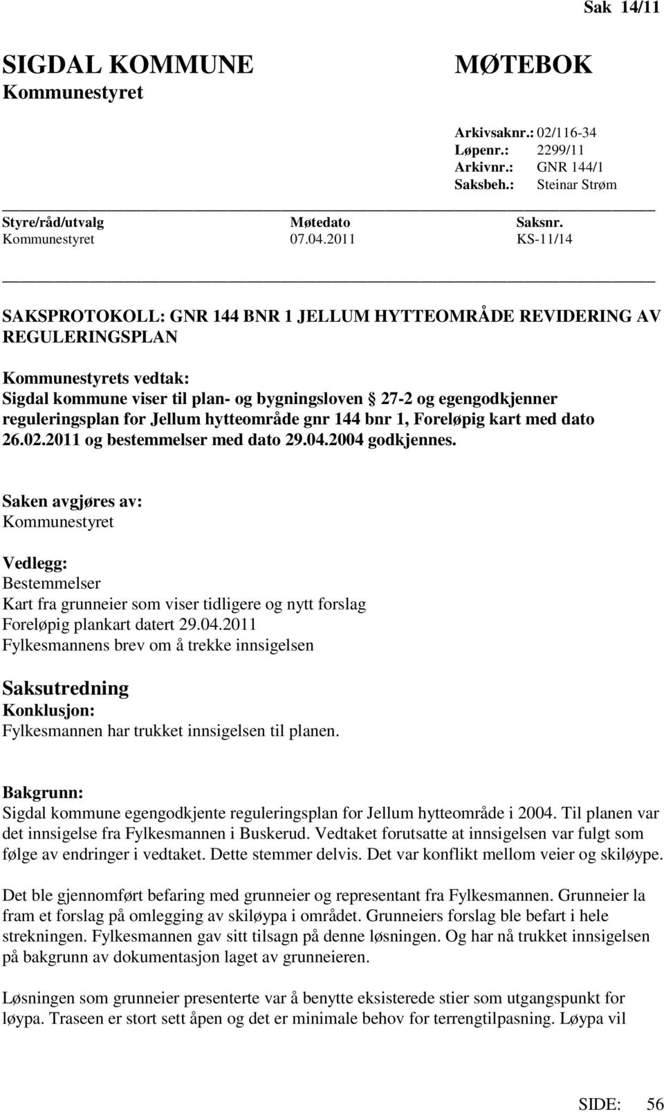 reguleringsplan for Jellum hytteområde gnr 144 bnr 1, Foreløpig kart med dato 26.02.2011 og bestemmelser med dato 29.04.2004 godkjennes.