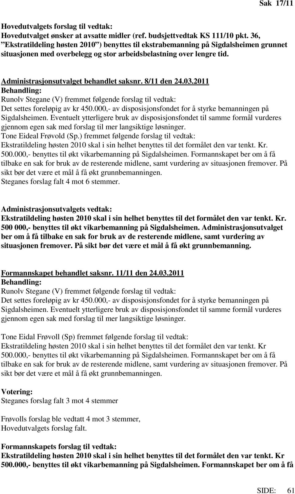 8/11 den 24.03.2011 Runolv Stegane (V) fremmet følgende forslag til vedtak: Det settes foreløpig av kr 450.000,- av disposisjonsfondet for å styrke bemanningen på Sigdalsheimen.