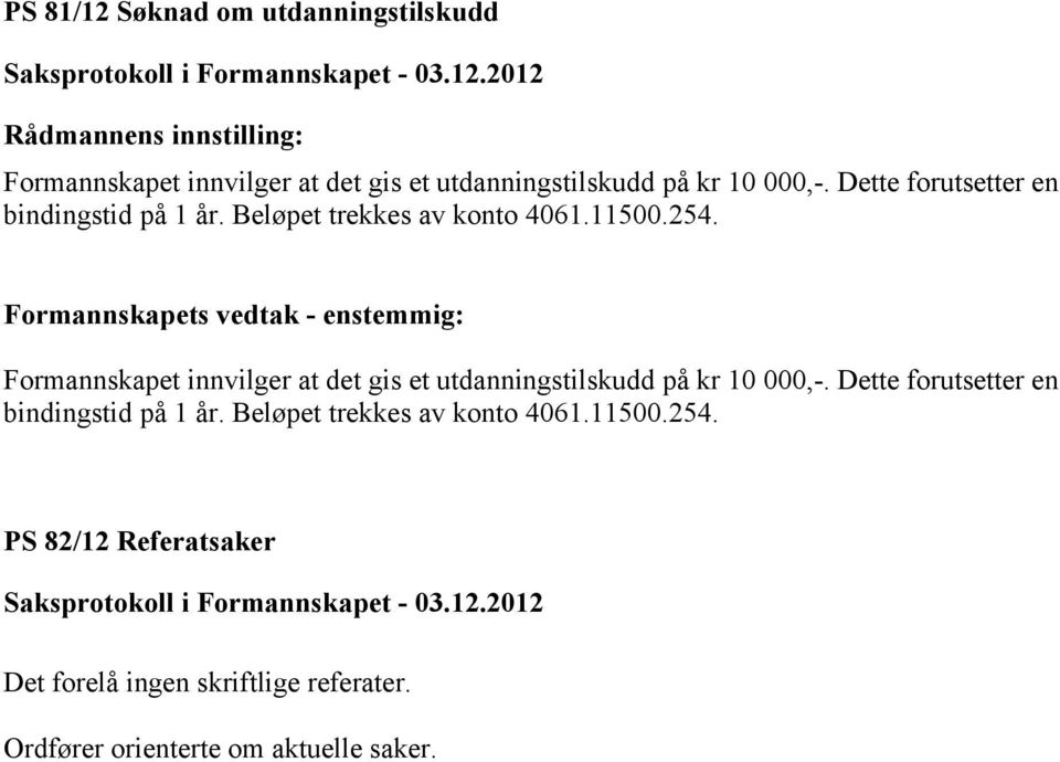 Formannskapets vedtak - enstemmig: Formannskapet innvilger at det gis et utdanningstilskudd på kr 10 000,-.