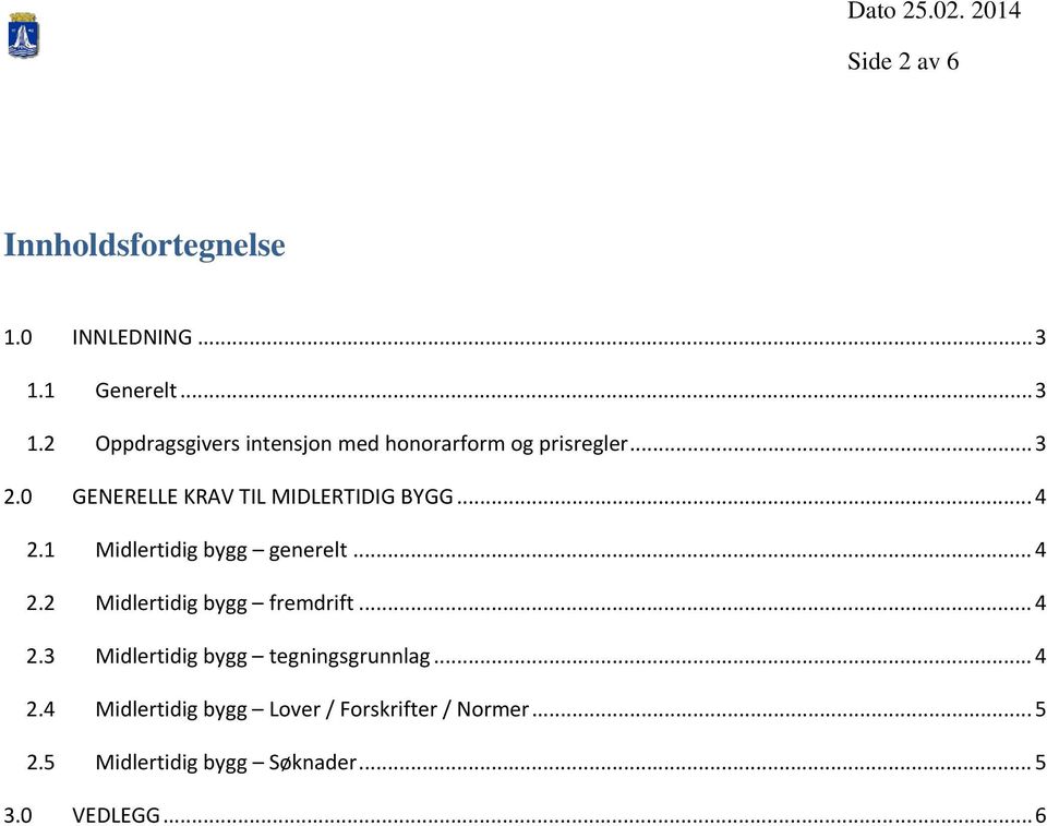 0 GENERELLE KRAV TIL MIDLERTIDIG BYGG... 4 2.1 Midlertidig bygg generelt... 4 2.2 Midlertidig bygg fremdrift.