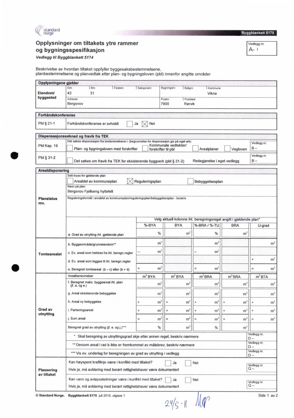 Seksjonsnr Bygningsnr BoIgnr Kommune Postnr, Poststed 7900 Rørvik Vikna Forhåndskonferanse Pb1 21-1 Forhåndskonferanse er avholdt Dispensasjonssøknad og fravik fra TEK Det søkes dispensasjon fra