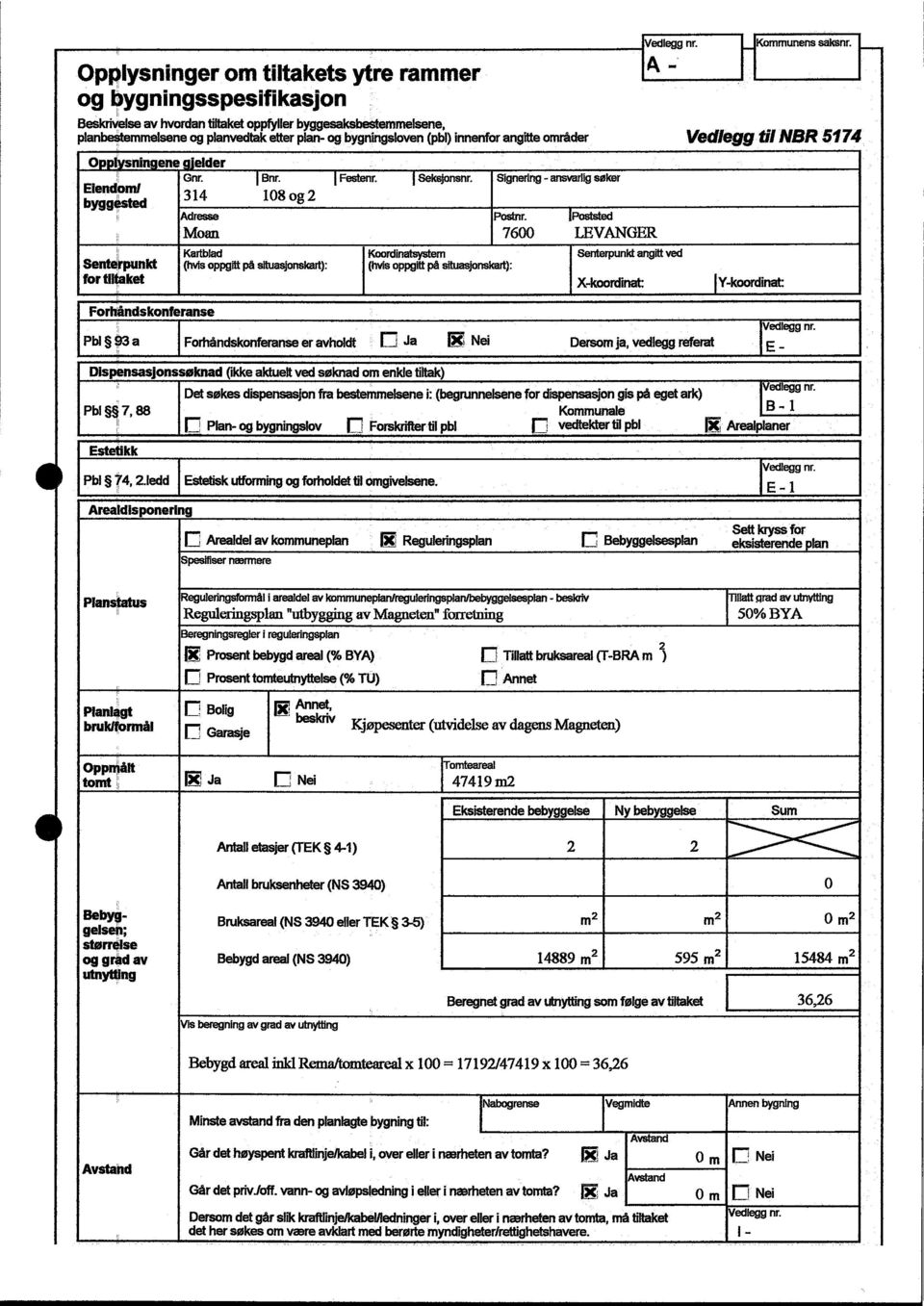 Poststed Moan Senterpunkt for tiltaket Kartblad orm oppgitt på situasjonskart): Koordinatsystem (hvis oppgitt på situasjonslort): edlegg nr. A- Senterpunkt angitt ved Kommunens sakser.