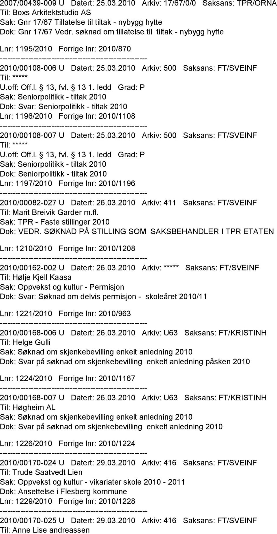 ledd Grad: P Sak: Seniorpolitikk - tiltak 2010 Dok: Svar: Seniorpolitikk - tiltak 2010 Lnr: 1196/2010 Forrige lnr: 2010/1108 2010/00108-007 U Datert: 25.03.