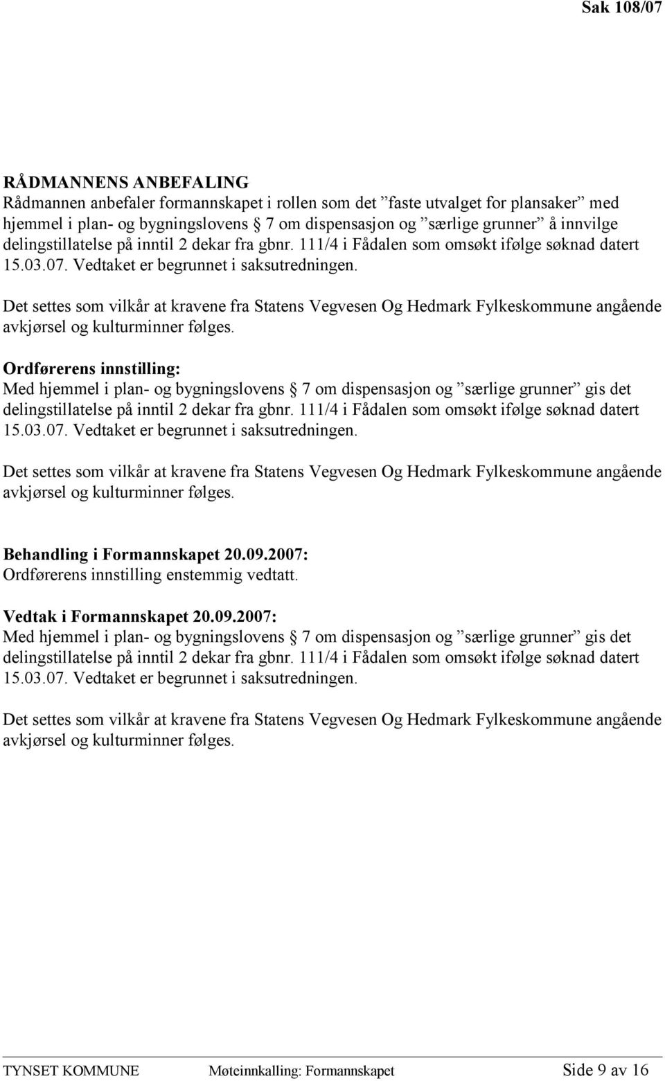 Det settes som vilkår at kravene fra Statens Vegvesen Og Hedmark Fylkeskommune angående avkjørsel og kulturminner følges.