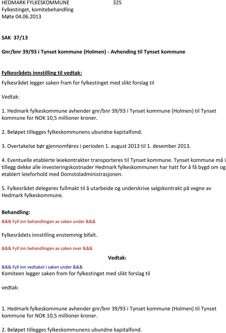 august 2013 til 1. desember 2013. 4. Eventuelle etablerte leiekontrakter transporteres til Tynset kommune.