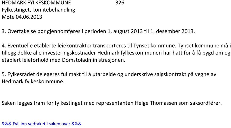 Tynset kommune må i tillegg dekke alle investeringskostnader Hedmark fylkeskommunen har hatt for å få bygd om og etablert leieforhold