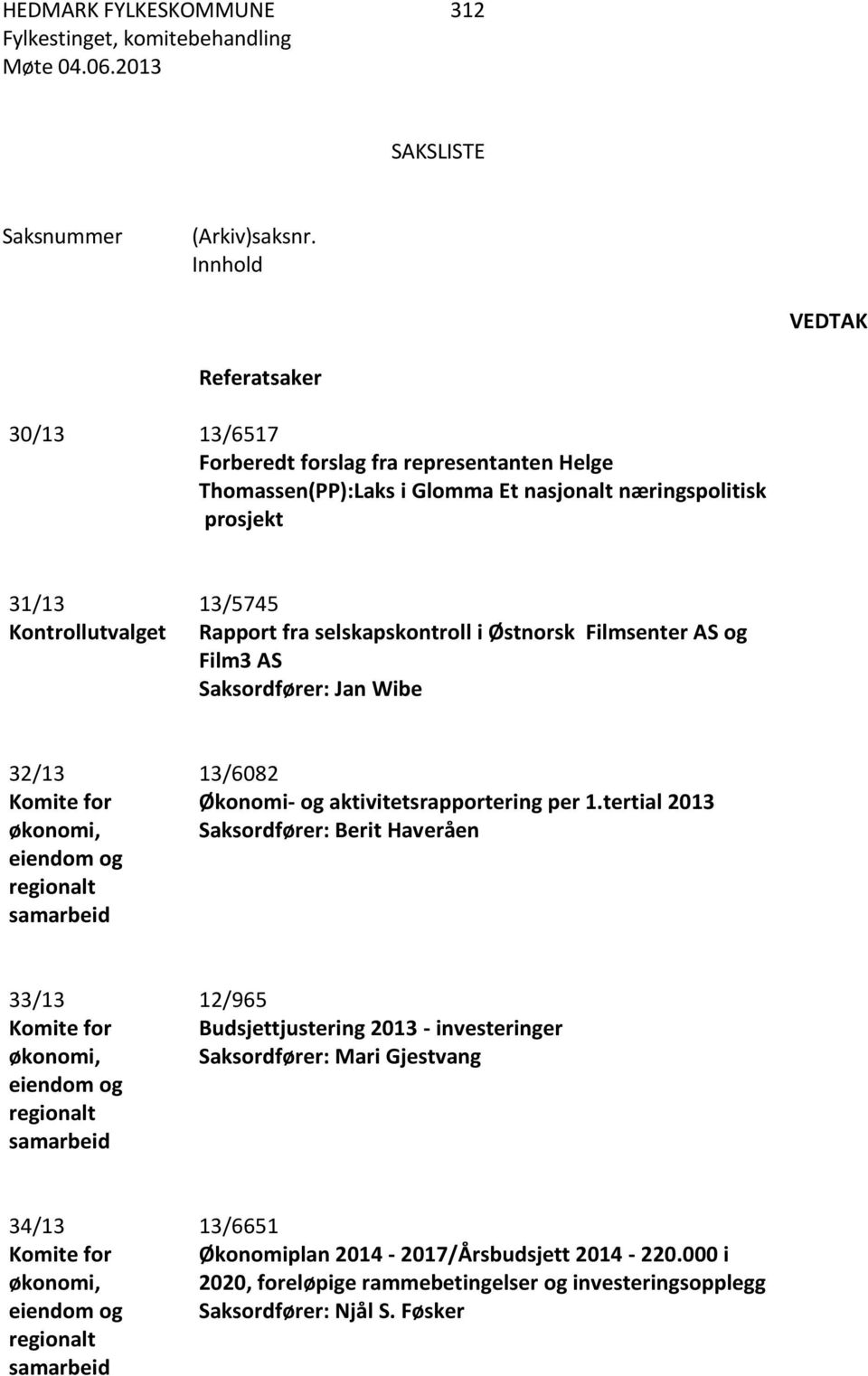 selskapskontroll i Østnorsk Filmsenter AS og Film3 AS Saksordfører: Jan Wibe 32/13 Komite for økonomi, eiendom og regionalt samarbeid 13/6082 Økonomi- og aktivitetsrapportering per 1.