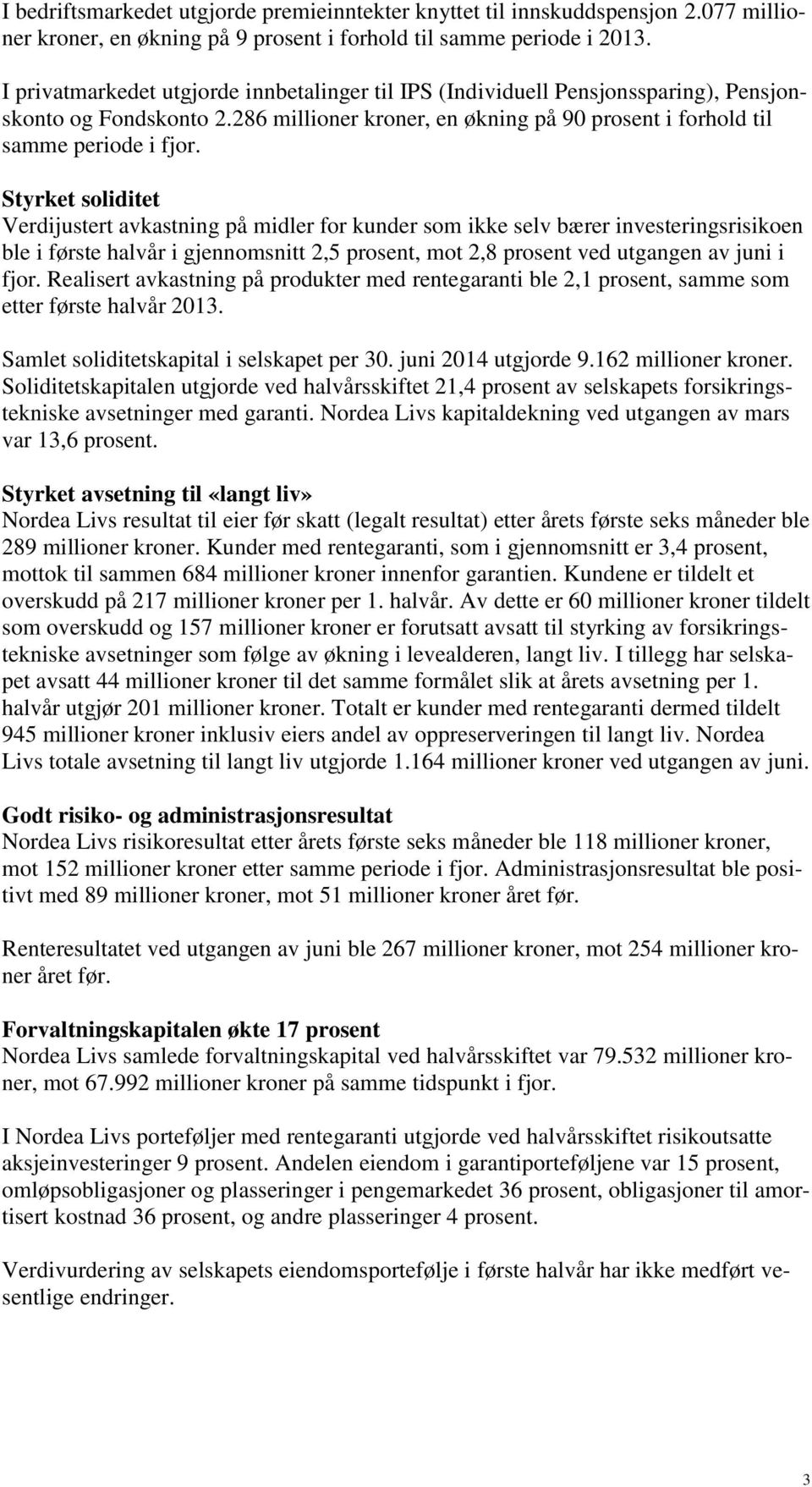 Styrket soliditet Verdijustert avkastning på midler for kunder som ikke selv bærer investeringsrisikoen ble i første halvår i gjennomsnitt 2,5 prosent, mot 2,8 prosent ved utgangen av juni i fjor.
