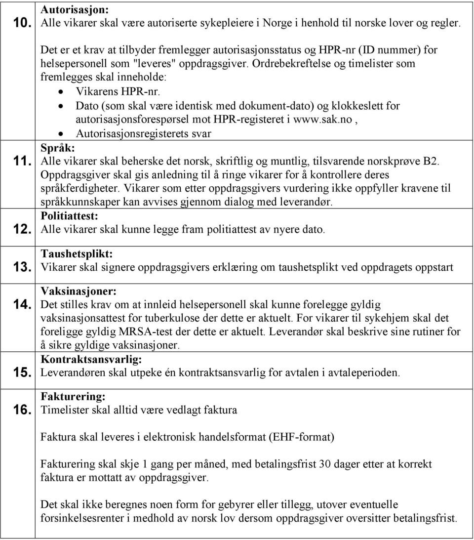 Ordrebekreftelse og timelister som fremlegges skal inneholde: Vikarens HPR-nr. Dato (som skal være identisk med dokument-dato) og klokkeslett for autorisasjonsforespørsel mot HPR-registeret i www.sak.