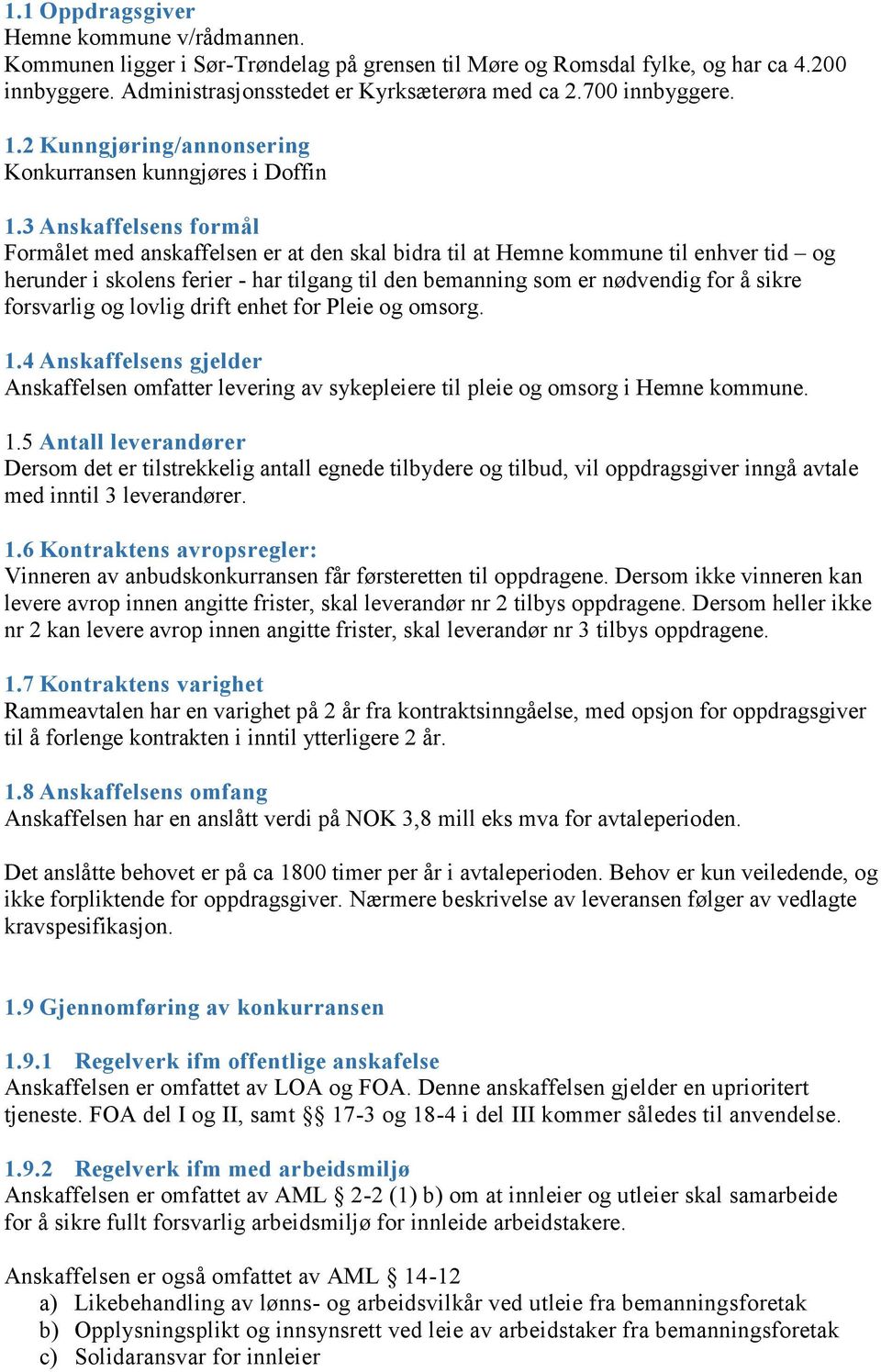 3 Anskaffelsens formål Formålet med anskaffelsen er at den skal bidra til at Hemne kommune til enhver tid og herunder i skolens ferier - har tilgang til den bemanning som er nødvendig for å sikre